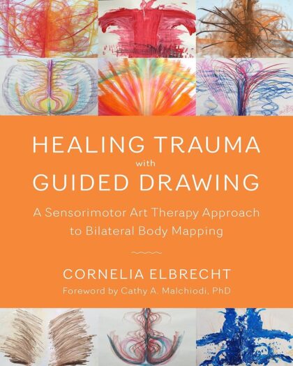 Healing Trauma with Guided Drawing: A Sensorimotor Art Therapy Approach to Bilateral Body Mapping