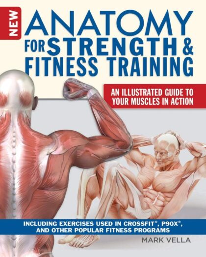 New Anatomy for Strength & Fitness Training An Illustrated Guide to Your Muscles in Action Including Exercises Used in CrossFit (R), P90X (R), and Other Popular Fitness Programs (IMM Lifestyle Books)