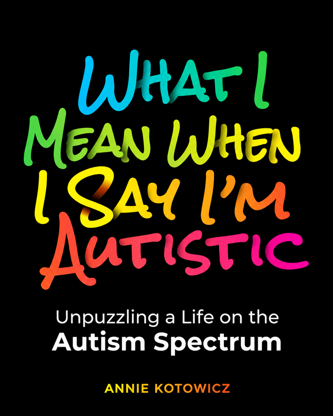 What I Mean When I Say I'm Autistic: Unpuzzling a Life on the Autism Spectrum